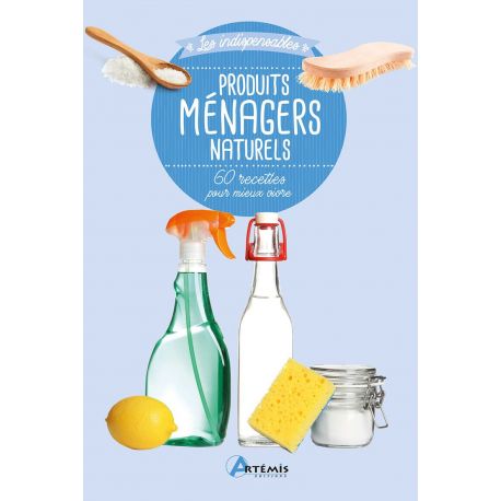 PRODUITS MENAGERS NATURELS 60 RECETTES POUR MIEUX VIVRE