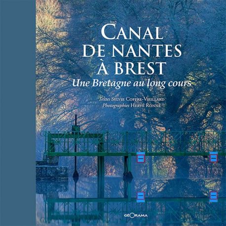 CANAL DE NANTES A BREST UNE BRETAGNE AU LONG COURS
