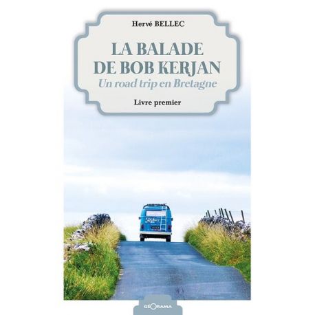 LA BALADE DE BOB KERJAN - UN ROAD TRIP EN BRETAGNE - LIVRE PREMIER