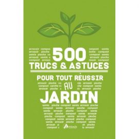 500 TRUCS ET ASTUCES POUR TOUT REUSSIR AU JARDIN