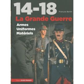 14-18, LA GRANDE GUERRE UNIFORMES, ARMES, MATERIELS