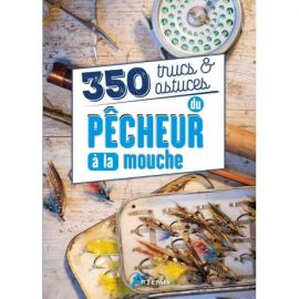 350 TRUCS ET ASTUCES DU PECHEUR A LA MOUCHE