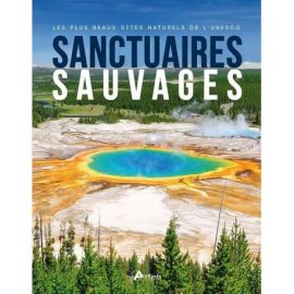 SANCTUAIRES SAUVAGES - LES PLUS BEAUX SITES NATURELS DE L'UNESCO