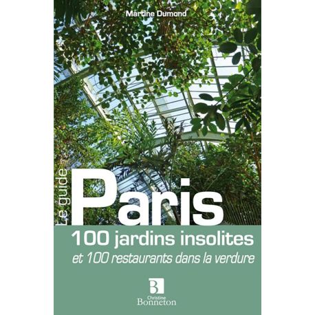 PARIS 100 JARDINS INSOLITES 100 RESTAURANTS DS LA VERDURE