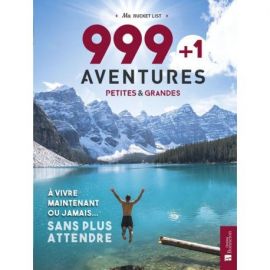 999+1 AVENTURES PETITES ET GRANDES A VIVRE MAINTENANT OU JAMAIS