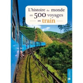 L'HISTOIRE DU MONDE EN 500 VOYAGES EN TRAIN