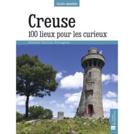 CREUSE 100 LIEUX POUR LES CURIEUX
