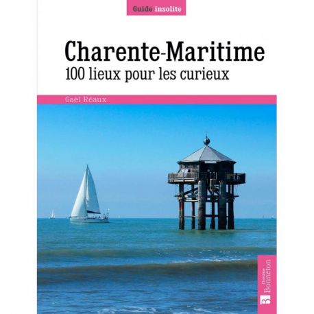 CHARENTE MARITIME 100 LIEUX POUR LES CURIEUX