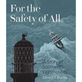 FOR THE SAFETY OF ALL - A STORY OF SCOTLAND'S LIGHTHOUSES