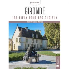 GIRONDE 100 LIEUX POUR LES CURIEUX