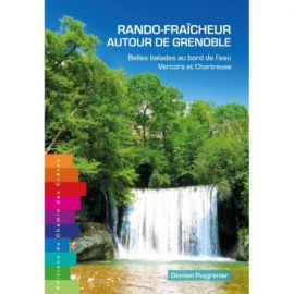 RANDO-FRAÎCHEUR AUTOUR DE GRENOBLE - BELLES BALADES AU BORD DE L'EAU TOME 1 : VERCORS ET CHARTREUSE