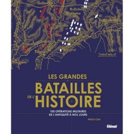 LES GRANDES BATAILLES DE L'HISTOIRE 100 OPERATIONS MILITAIRES DE L'ANTIQUITE A NOS JOURS