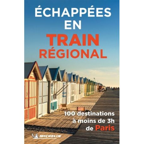 ECHAPPEES BELLES EN TRAIN - 100 DESTINATIONS A MOINS DE 3H DE PARIS