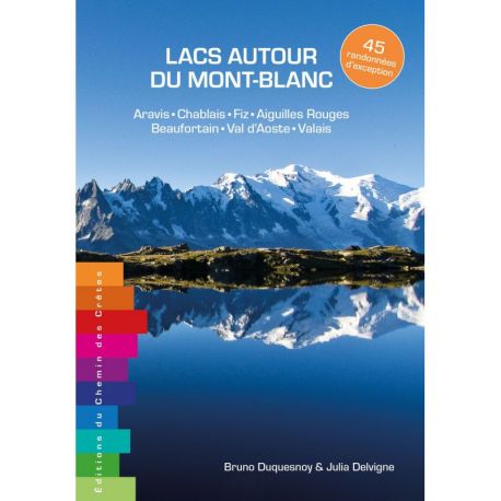 LACS AUTOUR DU MONT-BLANC 45 RANDONNEES D'EXCEPTION - ARAVIS/CHABLAIS/FIZ/AIGUILLES ROUGES/BEAUFORTAIN/VAL D'AOSTE/VALAIS