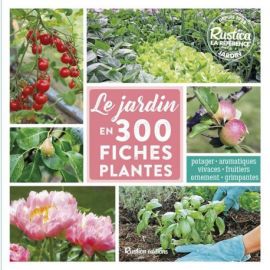 LE JARDIN EN 300 FICHES PLANTES. POTAGER - AROMATIQUES - VIVACES