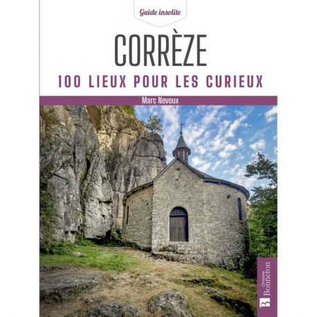 CORREZE - 100 LIEUX POUR LES CURIEUX