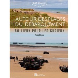 AUTOUR DES PLAGES DU DEBARQUEMENT 80 LIEUX POUR LES CURIEUX