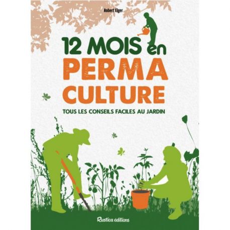 12 MOIS EN PERMACULTURE TOUS LES CONSEILS FACILES AU JARDIN